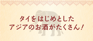 タイをはじめとしたアジアのお酒がたくさん！